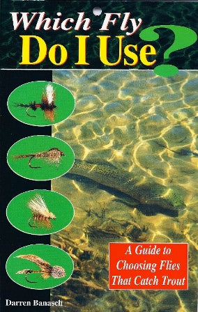 Which Fly Do I Use A Guide To Choosing Flies That Catch Trout By Darren Banasch